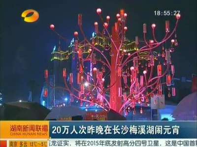 20万人次昨晚在长沙梅溪湖闹元宵