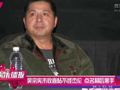 [视频]吴宗宪未收喜帖不怪杰伦 点名幕后黑手