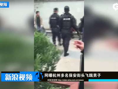 [视频]网曝杭州保安街头围殴男子 飞腿踹翻在地