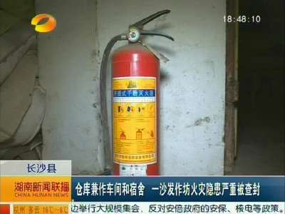 长沙县：仓库兼作车间和宿舍 一沙发作坊火灾隐患严重被查封