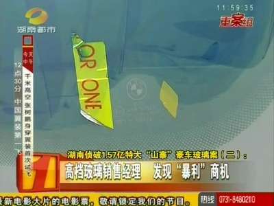 湖南侦破1.57亿特大“山寨”豪车玻璃案