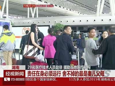 20名医疗技术人员赴非 援助当地医疗机构 责任在身必须远行 舍不得的最是妻儿父母