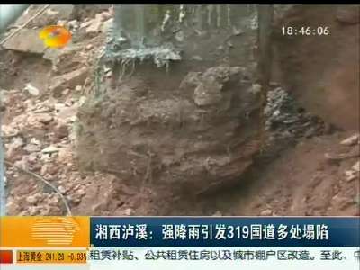 湘西泸溪：强降雨引发319国道多处塌陷