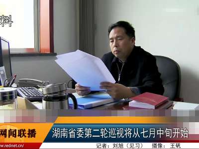 湖南省委第二轮巡视将从七月中旬开始  
