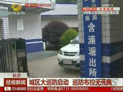 长沙：城区大巡防启动 巡防布控无死角