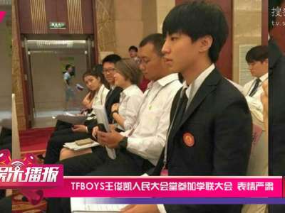[视频]TFBOYS王俊凯人民大会堂参加学联大会 表情严肃