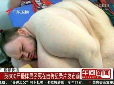 [视频]英800斤最胖男子死在自传纪录片发布前