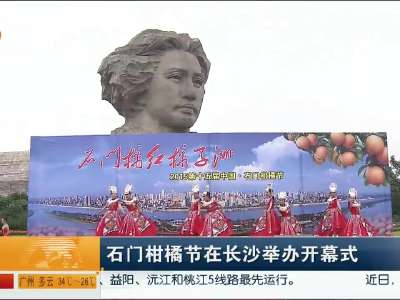 石门柑橘节在长沙举办开幕式