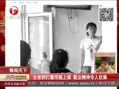 [视频]女教师不顾医生反对打吊瓶上课 学生心疼