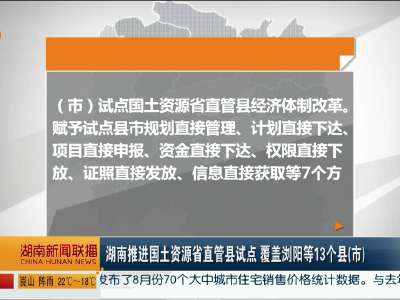 湖南推进国土资源省直管县试点 覆盖浏阳等13个县（市）