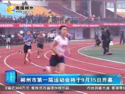 郴州市第一届运动会将于9月15日开幕