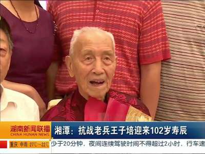 湘潭：抗战老兵王子培迎来102岁寿辰