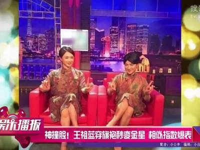 [视频]神撞脸！王祖蓝穿旗袍秒变金星 相似指数爆表