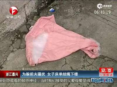 [视频]女子为躲避前夫骚扰 床单结绳下楼半空摔下