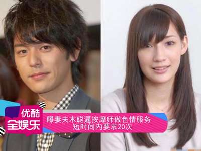 [视频]曝妻夫木聪逼按摩师做特殊服务 短时间内消费20次 