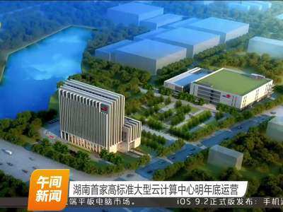 湖南首家高标准大型云计算中心明年底运营