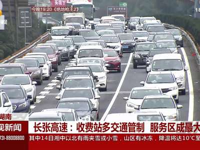 长张高速：收费站多交通管制 服务区成最大堵点