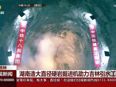 吉林：湖南造大直径硬岩掘进机助力吉林引水工程