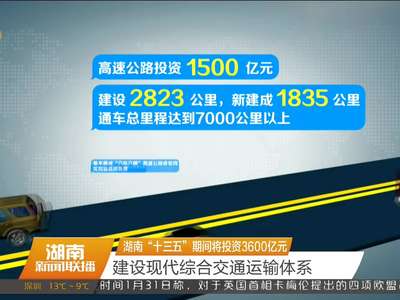 湖南“十三五”期间将投资3600亿元 建设现代综合交通运输体系