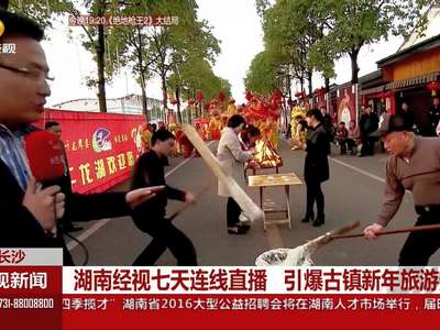 湖南经视七天连线直播 引爆古镇新年旅游热