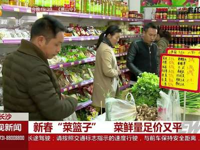 长沙：新春“菜篮子” 菜鲜量足价又平