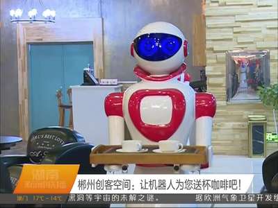 郴州创客空间：让机器人为您送杯咖啡吧！