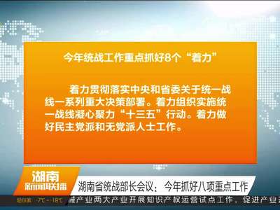 湖南省统战部长会议：今年抓好八项重点工作