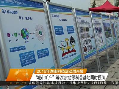 2016年湖南科技活动周开幕 “城市矿产”等20家省级科普基地同时授牌