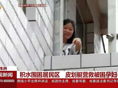 株洲：积水围困居民区 皮划艇营救被困孕妇