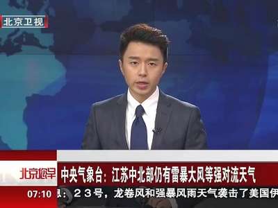 [视频]中央气象台：江苏中北部仍有雷暴大风等强对流天气