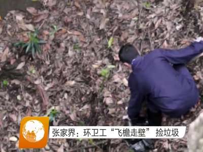 张家界：环卫工“飞檐走壁”捡垃圾