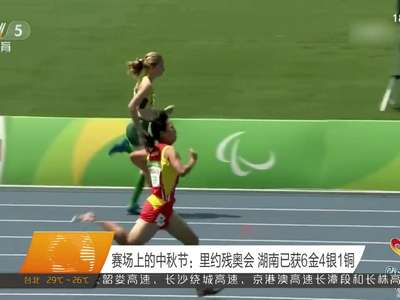 赛场上的中秋节：里约残奥会 湖南已获6金4银1铜