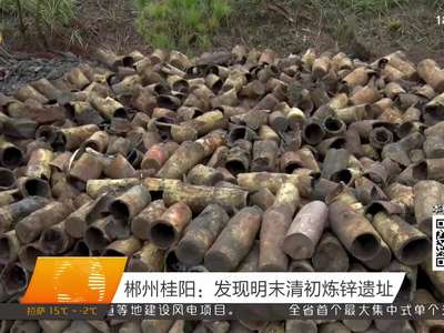 郴州桂阳：发现明末清初炼锌遗址