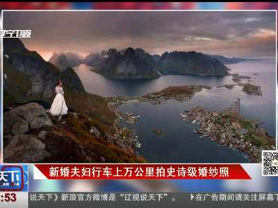 [视频]新婚夫妇行车上万公里拍史诗级婚纱照