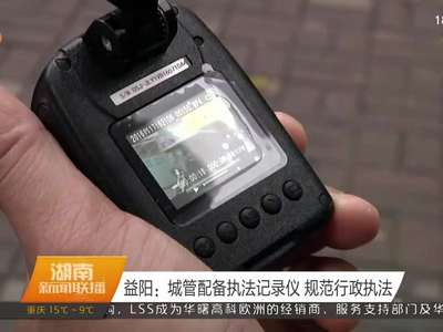 益阳：城管配备执法记录仪 规范行政执法