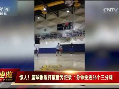 [视频]惊人！篮球教练打破世界纪录 1分钟投进26个三分球