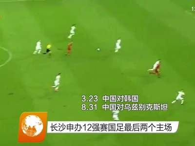 长沙申办12强赛国足最后两个主场