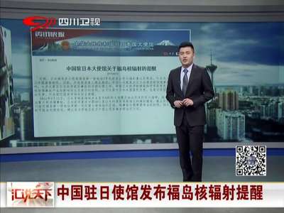 [视频]中国驻日使馆发布福岛核辐射提醒