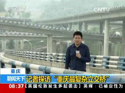 [视频]重庆：记者探访“重庆最复杂立交桥”