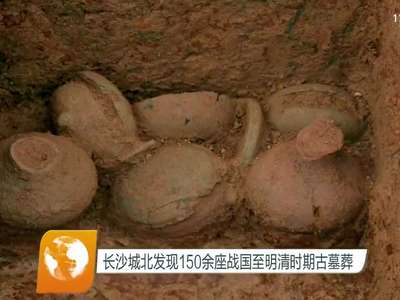 长沙城北发现150余座战国至明清时期古墓葬