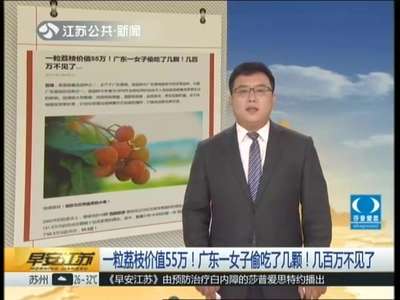 [视频]一粒荔枝价值55万！广东一女子偷吃了几颗！几百万不见了
