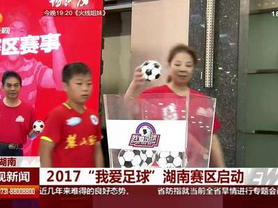 2017“我爱足球”湖南赛区启动