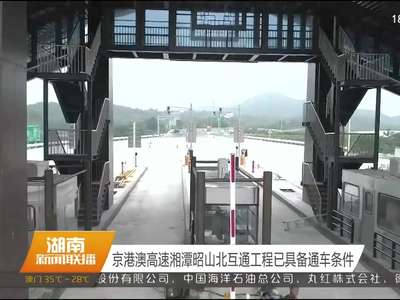 京港澳高速湘潭昭山北互通工程已具备通车条件