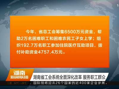 湖南省工会系统全面深化改革 服务职工群众