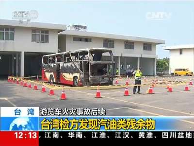 [视频]台湾游览车火灾事故后续：台湾检方发现汽油类残余物