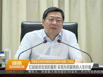 杜家毫主持召开省扶贫开发领导小组第二次会议 扛起脱贫攻坚的重担 实现为民服务的人生价值