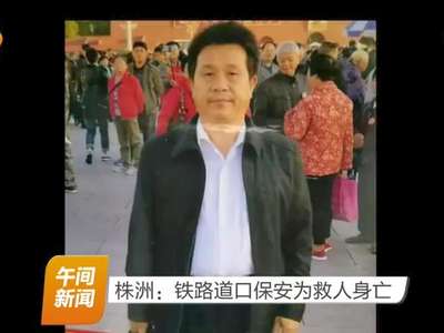 株洲：铁路道口保安为救人身亡