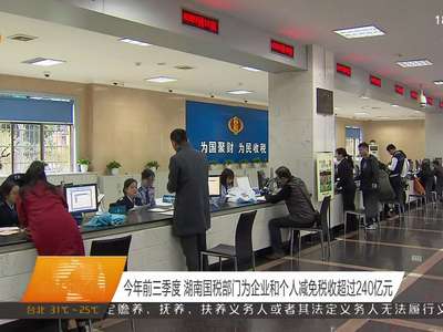 今年前三季度 湖南国税部门为企业和个人减免税收超过240亿元