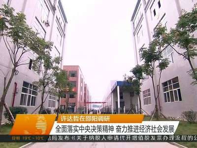 许达哲在邵阳调研 全面落实中央决策精神 奋力推进经济社会发展