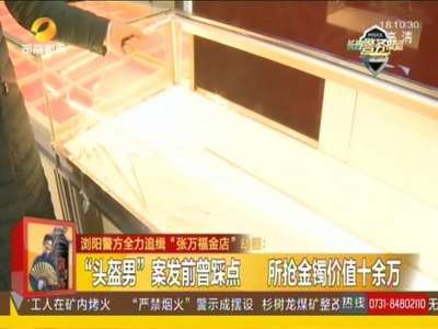 ”头盔男“持枪劫金店 砸碎柜台抢走13个金镯